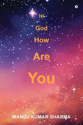 Hi God How Are You by Manoj Kumar Sharma