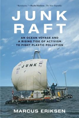 Junk Raft: An Ocean Voyage and a Rising Tide of Activism to Fight Plastic Pollution by Eriksen, Marcus