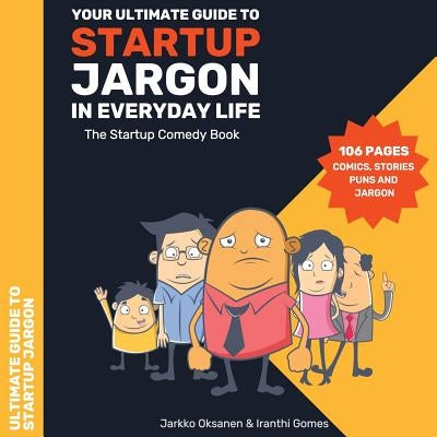 The Ultimate Guide to Startup Jargon - First Comedy Book for Entrepreneurs: The Ultimate Guide to Startup Jargon - First Comedy Book for Entrepreneurs by Oksanen, Jarkko