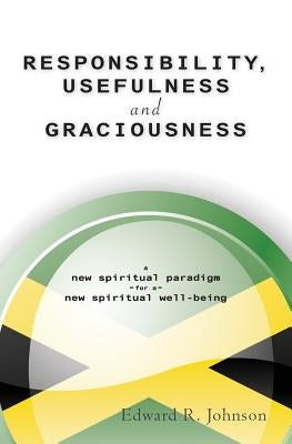 RESPONSIBILITY, USEFULNESS and GRACIOUSNESS from the Caribbean Isle of Jamaica by Johnson, Edward R.