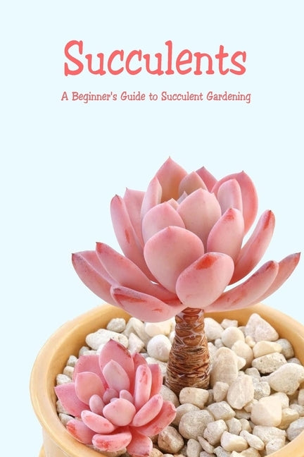Succulents: A Beginner's Guide to Succulent Gardening: The Complete Book of Succulents by Ove, Jennifer