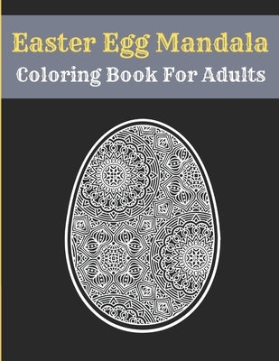 Easter Egg Mandala Coloring Book For Adults: Mandala Easter Egg Coloring Book for Teens & Adults Perfect by Publisher, Af Book