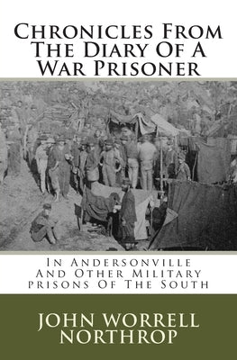Chronicles From The Diary Of A War Prisoner: In Andersonville And Other Military prisons Of The South by Northrop, John Worrell