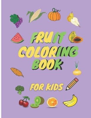 Fruit Coloring Book for kids: For practicing, learning about fruits and vegetables. by Jai, Fang