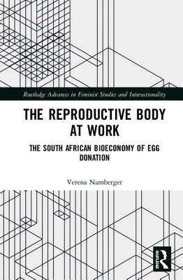 The Reproductive Body at Work: The South African Bioeconomy of Egg Donation by Namberger, Verena