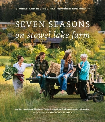 Seven Seasons on Stowel Lake Farm: Stories and Recipes That Nourish Community by Lloyd, Jennifer