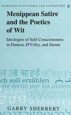 Menippean Satire and the Poetics of Wit: Ideologies of Self-Consciousness in Dunton, d'Urfey, and Sterne by Walden, Daniel
