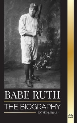 Babe Ruth: The biography of New York's great baseball player Bambino by Library, United