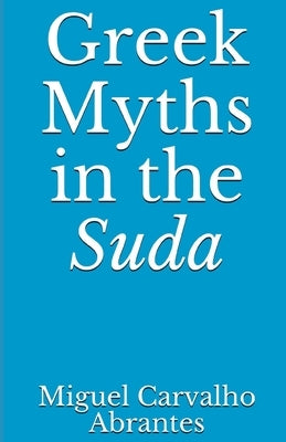 Greek Myths in the Suda by Carvalho Abrantes, Miguel