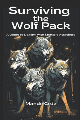 Surviving the Wolf Pack A Guide to Dealing with Multiple Attackers by Vargas, Fernan
