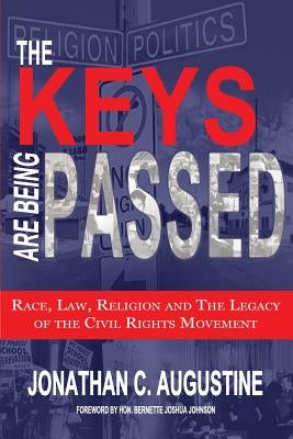 The Keys Are Being Passed: Race, Law, Religion and the Legacy of the Civil Rights Movement by Augustine, Jonathan C.
