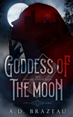 Goddess of the Moon: Book Four of The Immortal Kindred Series by Brazeau, A. D.