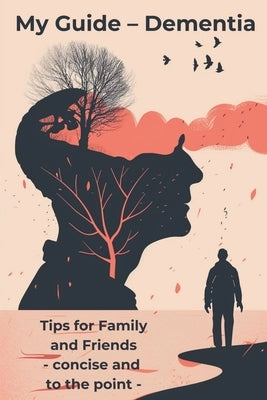 My Guide - Dementia: Tips for Family and Friends - concise and to the point - This book is an essential resource for anyone who accompanies and suppor by Kraft, Natalika