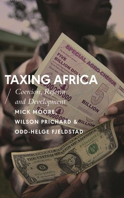 Taxing Africa: Coercion, Reform and Development by Moore, Mick