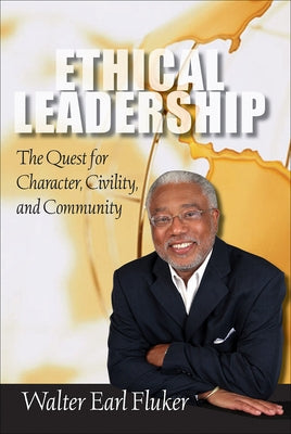 Ethical Leadership: The Quest for Character, Civility, and Community by Fluker, Walter Earl
