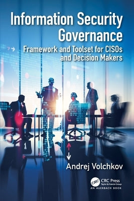 Information Security Governance: Framework and Toolset for Cisos and Decision Makers by Volchkov, Andrej