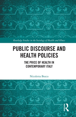 Public Discourse and Health Policies: The Price of Health in Contemporary Italy by Bosco, Nicoletta