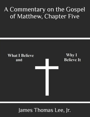 A Commentary on the Gospel of Matthew, Chapter Five by Lee, James Thomas, Jr.