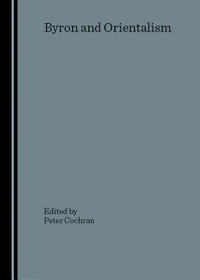Byron and Orientalism by Cochran, Peter
