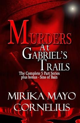 Murders at Gabriel's Trails: The Complete 5 Part Series plus bonus - Sins of Bain by Cornelius, Mirika Mayo