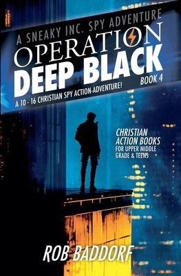 Operation Deep Black: A 10 - 16 Christian Spy Action-Adventure! (Book 4) by Baddorf, Rob
