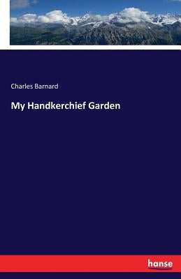 My Handkerchief Garden by Barnard, Charles