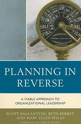 Planning in Reverse: A Viable Approach to Organizational Leadership by Ballantyne, Scott