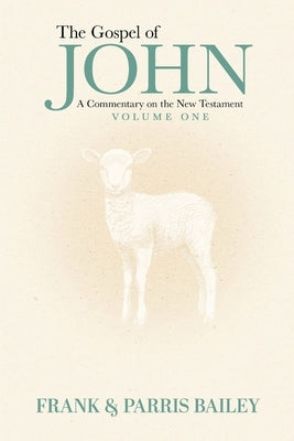 The Gospel of John A Commentary on the New Testament Volume 1 by Bailey, Frank