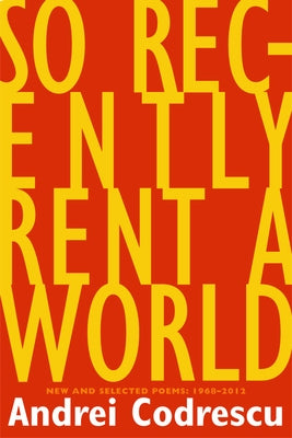 So Recently Rent a World: New and Selected Poems, 1968-2012 by Codrescu, Andrei