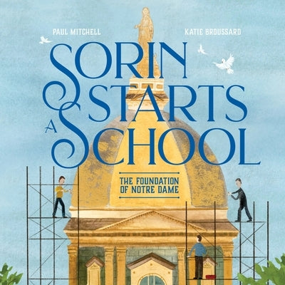 Sorin Starts a School: The Foundation of Notre Dame by Mitchell, Paul