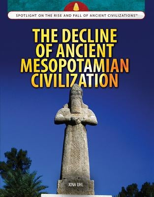 The Decline of Ancient Mesopotamian Civilization by Uhl, Xina M.
