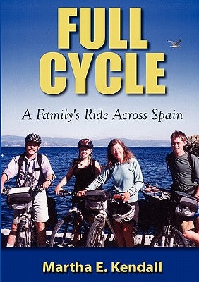 Full Cycle, A Family's Ride Across Spain by Kendall, Martha E.