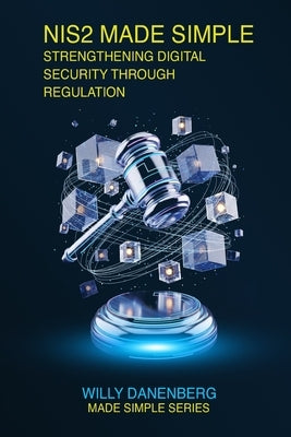 NIS2 Compliance Made Simple: Navigating the EU's New Cybersecurity Directive by Danenberg, Willy