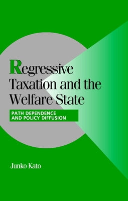Regressive Taxation and the Welfare State by Kato, Junko