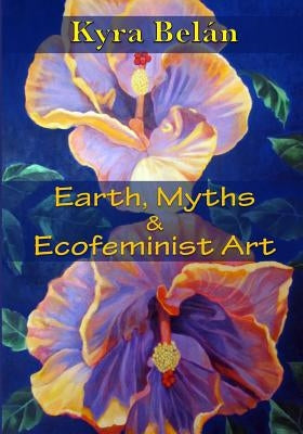 Earth, Myths, and Ecofeminist Art by Belan, Kyra