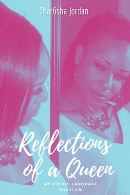 Reflections of A Queen: My Poetic Language by Jordan, Charlisha