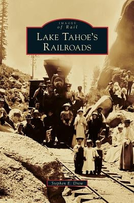 Lake Tahoe's Railroads by Drew, Stephen E.