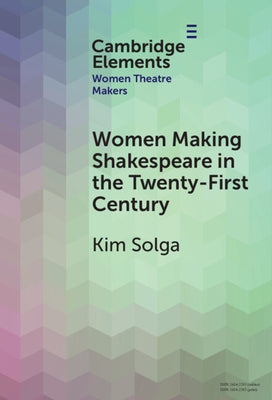 Women Making Shakespeare in the Twenty-First Century by Solga, Kim