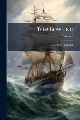 Tom Bowling: A Tale of the sea; Volume 2 by Chamier, Frederick