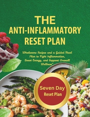 The Anti-Inflammatory Reset Plan: Wholesome recipes and a guided meal plan to fight Inflammation, boost energy, and support Overall Wellness by Calabresi, Rosina