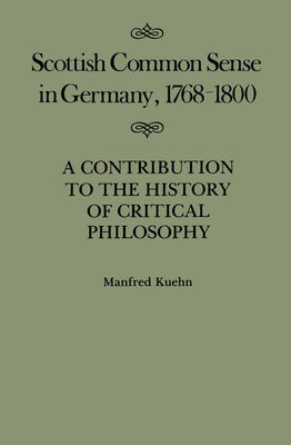 Scottish Common Sense in Germany, 1768-1800: A Contribution to the History of Critical Philosophy Volume 11 by Kuehn, Manfred