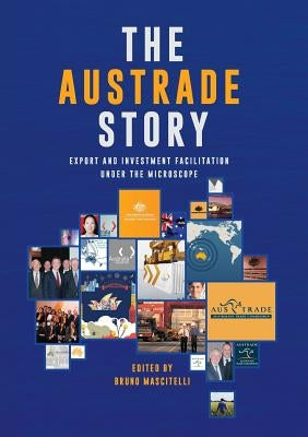 The Austrade Story: Export and Investment Facilitation Under the Microscope by Mascitelli, Bruno