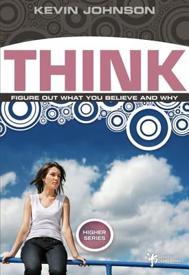 Think: Figure Out What You Believe and Why by Johnson, Kevin