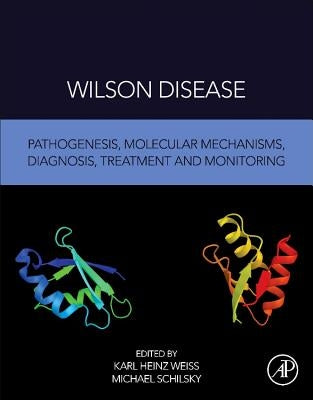 Wilson Disease: Pathogenesis, Molecular Mechanisms, Diagnosis, Treatment and Monitoring by Heinz Weiss, Karl