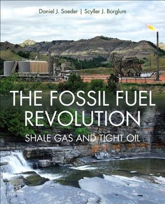 The Fossil Fuel Revolution: Shale Gas and Tight Oil by Soeder, Daniel J.