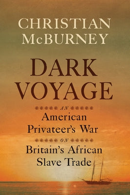 Dark Voyage: An American Privateer's War on Britain's African Slave Trade by McBurney, Christian M.