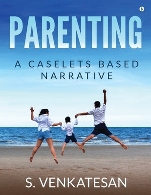 Parenting: A Caselets Based Narrative by S. Venkatesan
