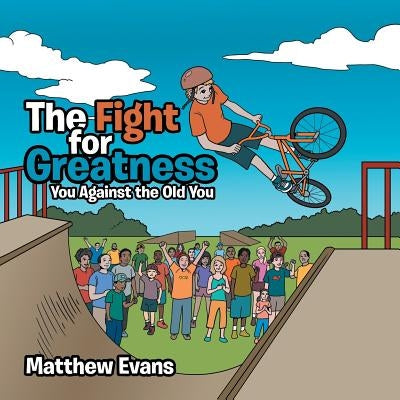 The Fight for Greatness: You Against the Old You by Evans, Matthew