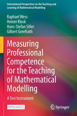 Measuring Professional Competence for the Teaching of Mathematical Modelling: A Test Instrument by Wess, Raphael