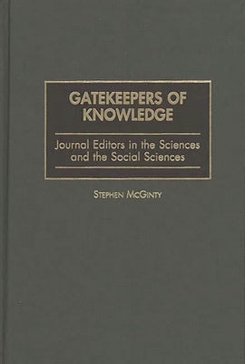 Gatekeepers of Knowledge: Journal Editors in the Sciences and the Social Sciences by McGinty, Stephen